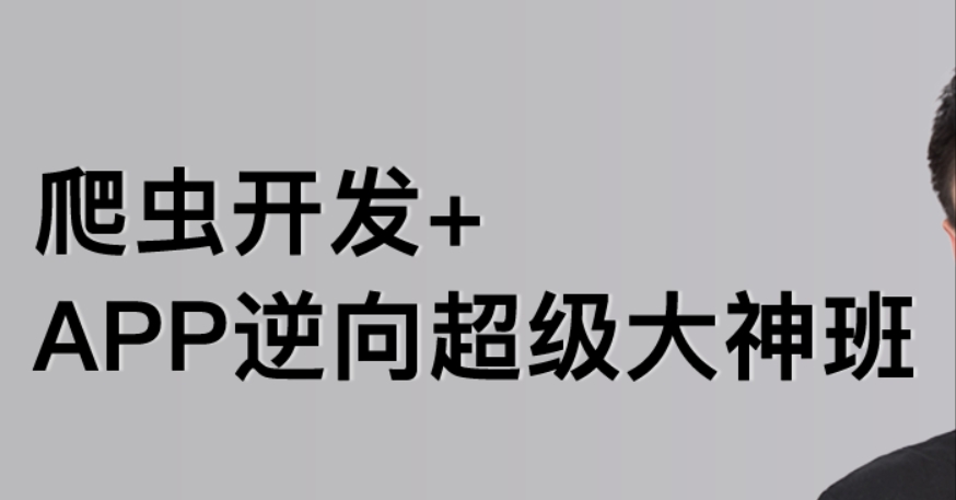 爬虫开发+APP逆向超级大神班1-8班|2023年|课件完整|