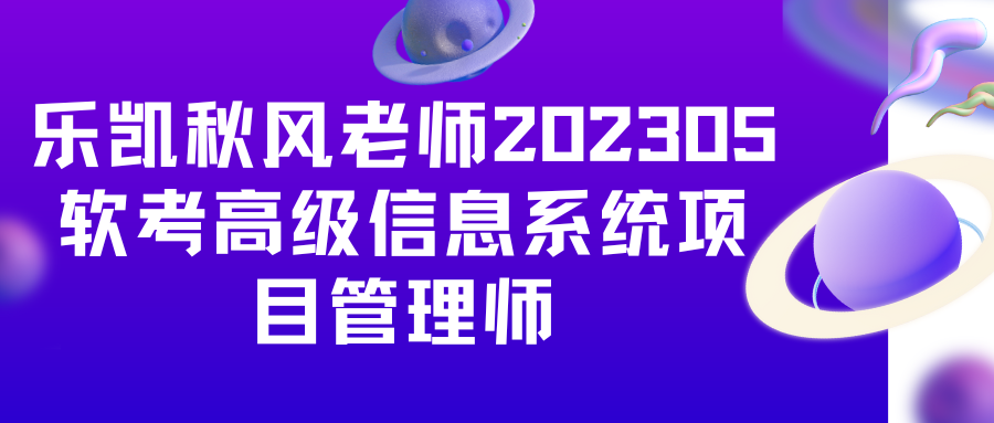 乐凯秋风老师202305软考高级信息系统项目管理师