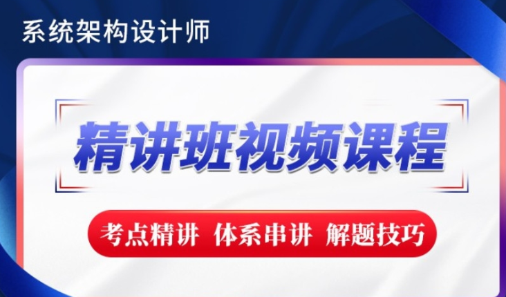 希赛2023【新版教材】系统架构设计师精讲班视频教程