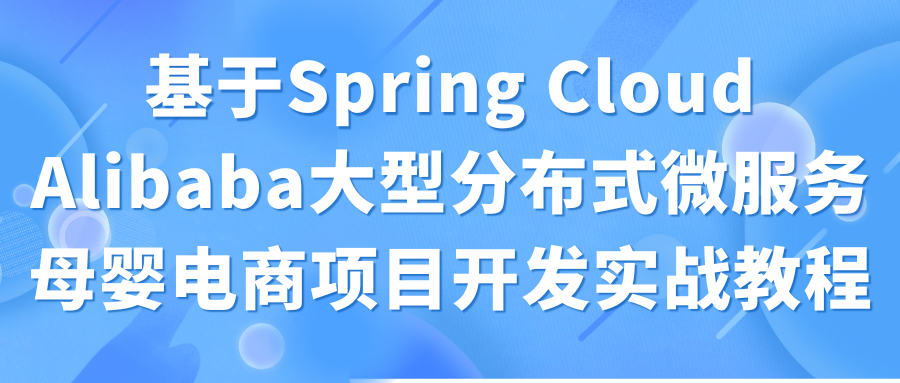 基于Spring Cloud Alibaba大型分布式微服务母婴电商项目开发实战教程