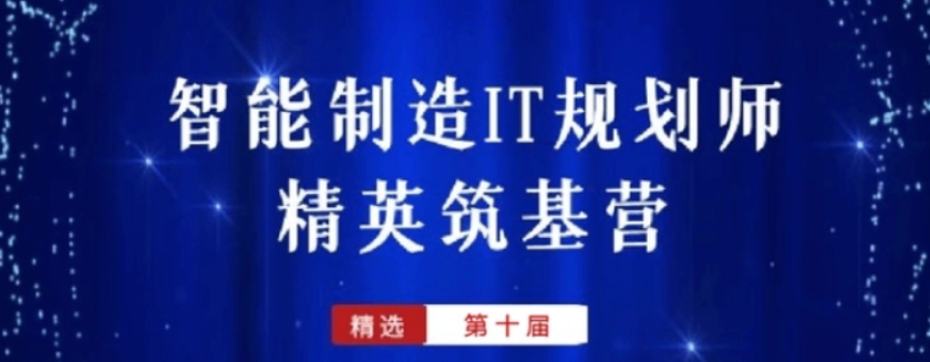 堆知学苑-智能制造IT规划师精英筑基营（10期）|价值6999