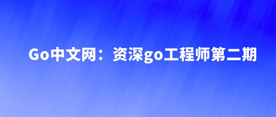 Go中文网：资深go工程师第二期