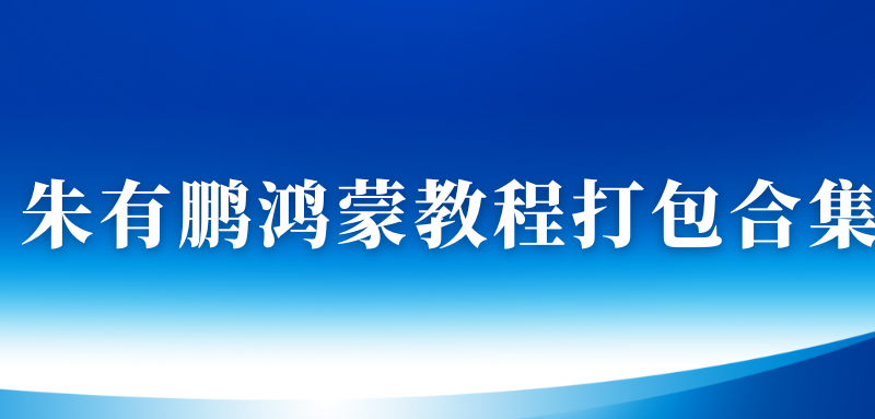 朱有鹏鸿蒙教程打包合集