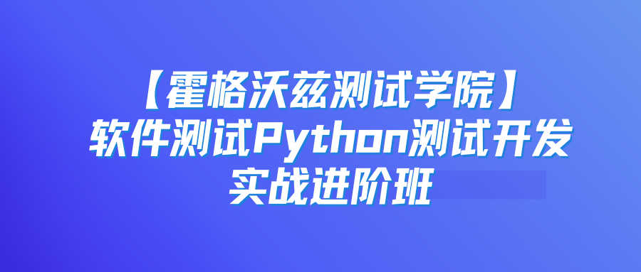【霍格沃兹测试学院】软件测试Python测试开发实战进阶班
