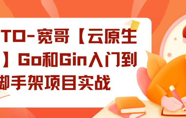 51CTO-宽哥【云原生开发】Go和Gin入门到脚手架项目实战