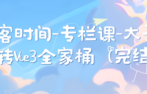 极客时间-专栏课-大圣-玩转Vue3全家桶（完结）