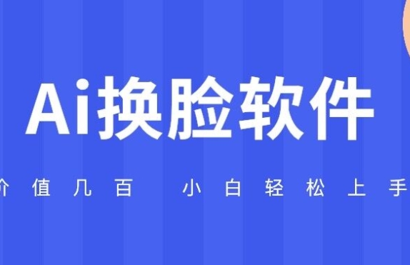 价值几百 AI换脸软件 小白轻松上手 亲测可用