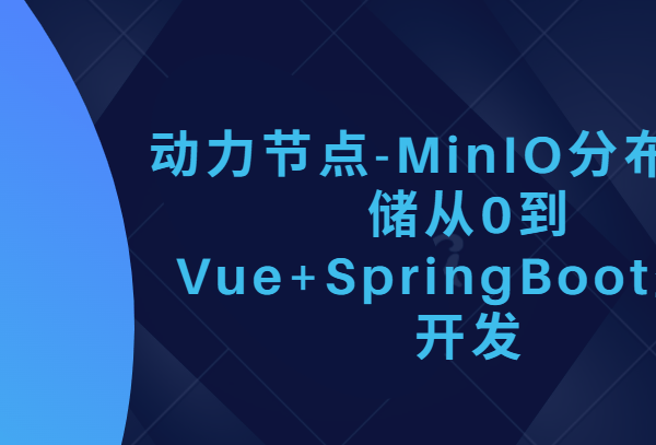 动力节点-MinIO分布式存储从0到Vue+SpringBoot整合开发