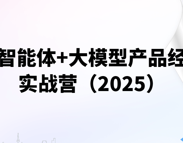 路飞AI智能体+大模型产品经理实战营（2025）