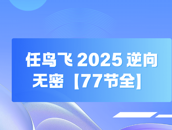 任鸟飞 2025 逆向无密【77节全】