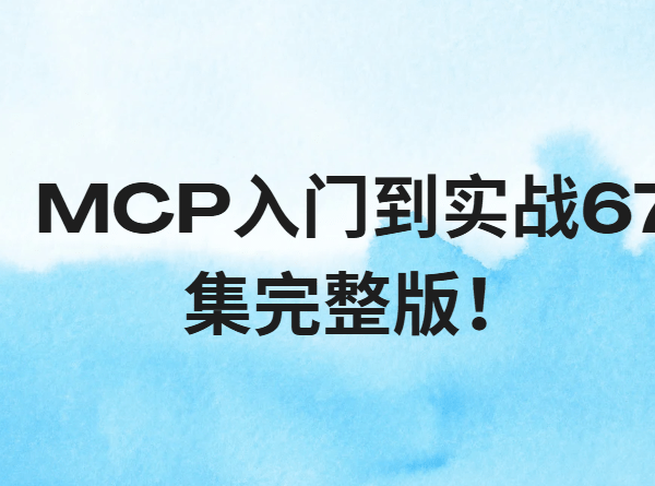 MCP入门到实战67集完整版